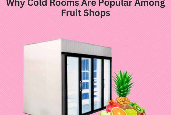 Why Cold Rooms Are Popular Among Fruit Shops